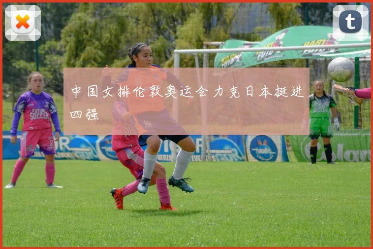 中国女排伦敦奥运会力克日本挺进四强