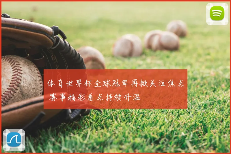体育世界杯全球冠军再掀关注焦点 赛事精彩看点持续升温