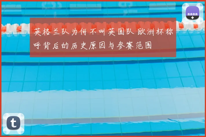 英格兰队为何不叫英国队 欧洲杯称呼背后的历史原因与参赛范围