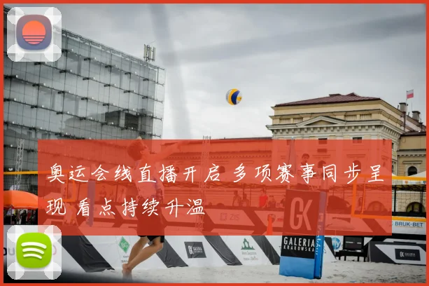 奥运会线直播开启 多项赛事同步呈现 看点持续升温