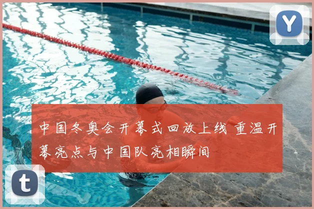 中国冬奥会开幕式回放上线 重温开幕亮点与中国队亮相瞬间