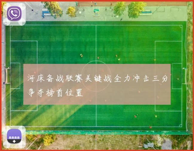 河床备战联赛关键战全力冲击三分争夺榜首位置