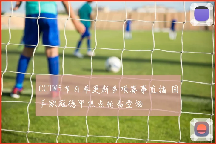 CCTV5节目单更新多项赛事直播 国乒欧冠德甲焦点轮番登场