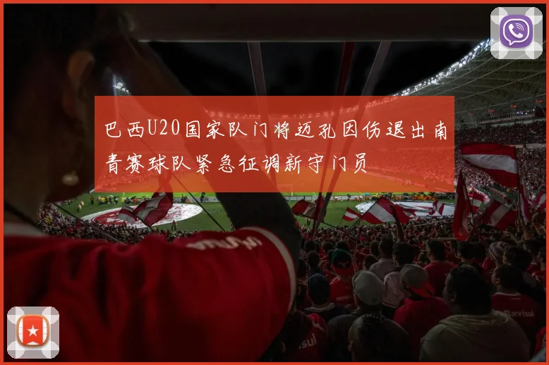 巴西U20国家队门将迈孔因伤退出南青赛球队紧急征调新守门员