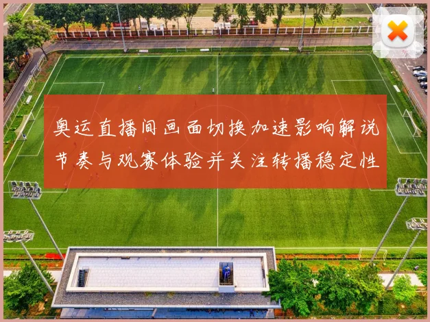 奥运直播间画面切换加速影响解说节奏与观赛体验并关注转播稳定性