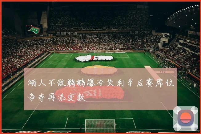 湖人不敌鹈鹕爆冷失利季后赛席位争夺再添变数