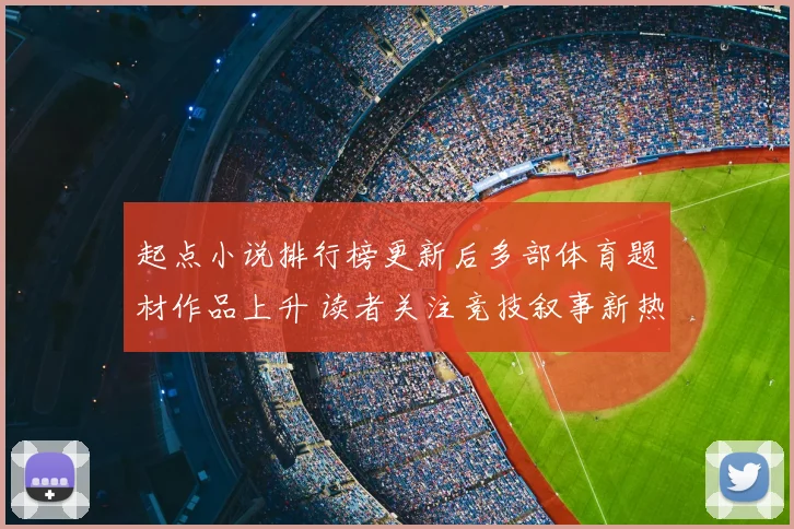 起点小说排行榜更新后多部体育题材作品上升 读者关注竞技叙事新热度